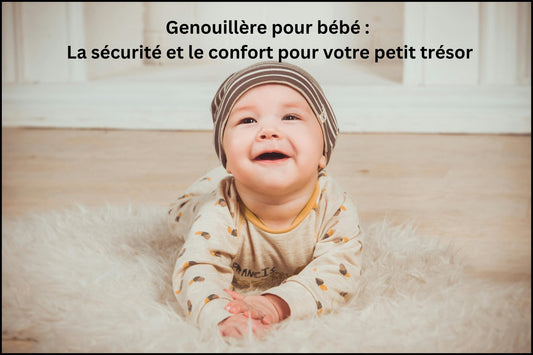 Genouillère pour bébé : La sécurité et le confort pour votre petit trésor - Bébé Unik