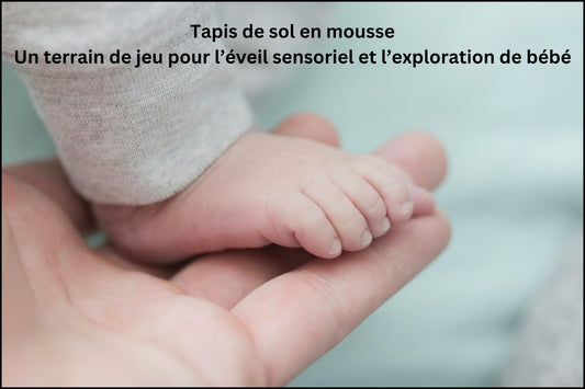 Tapis de sol en mousse : Un terrain de jeu pour l’éveil sensoriel et l’exploration de bébé - Bébé Unik